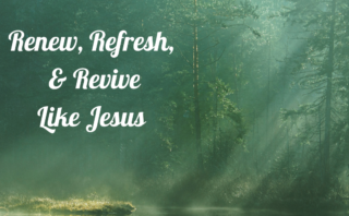 Renew, Refresh, and Revive Like Jesus