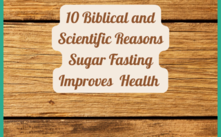 10 Biblical and Scientific Reasons Sugar Fasting Improves Health